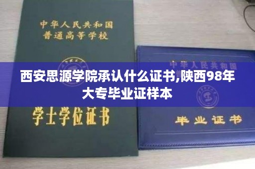 西安思源学院承认什么证书,陕西98年大专毕业证样本
