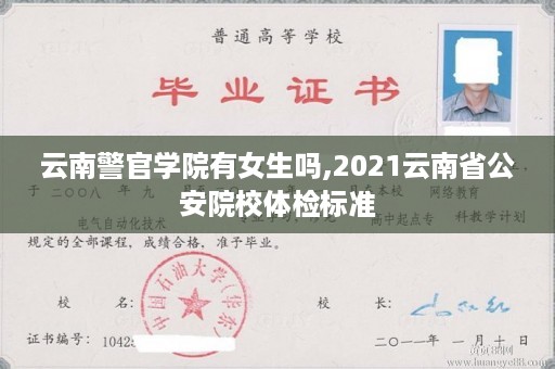 云南警官学院有女生吗,2021云南省公安院校体检标准
