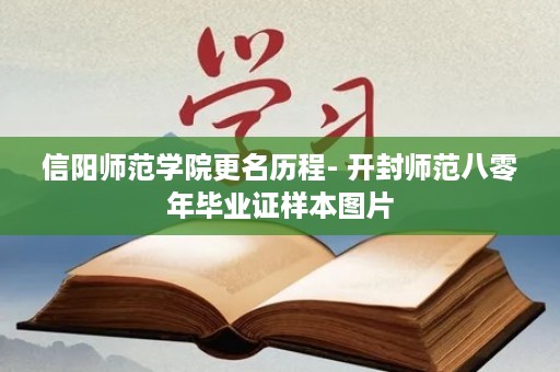 信阳师范学院更名历程- 开封师范八零年毕业证样本图片