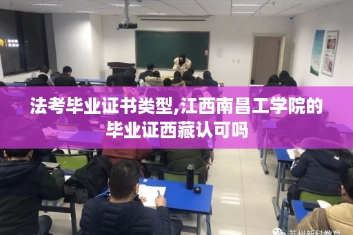 法考毕业证书类型,江西南昌工学院的毕业证西藏认可吗