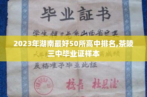 2023年湖南最好50所高中排名,茶陵三中毕业证样本