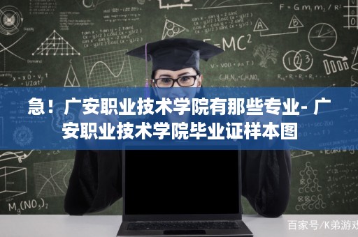 急！广安职业技术学院有那些专业- 广安职业技术学院毕业证样本图
