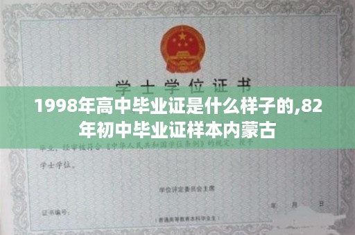 1998年高中毕业证是什么样子的,82年初中毕业证样本内蒙古