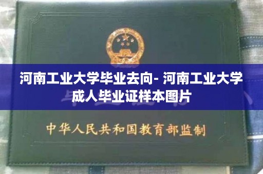 河南工业大学毕业去向- 河南工业大学成人毕业证样本图片