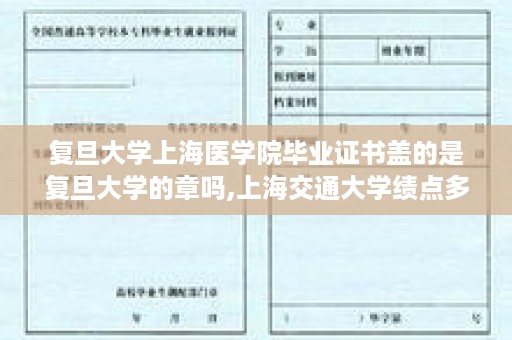 复旦大学上海医学院毕业证书盖的是复旦大学的章吗,上海交通大学绩点多少才能毕业