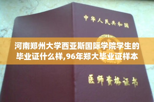河南郑州大学西亚斯国际学院学生的毕业证什么样,96年郑大毕业证样本