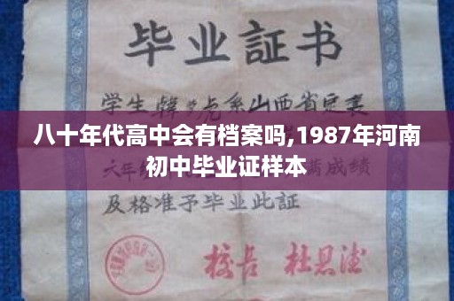 八十年代高中会有档案吗,1987年河南初中毕业证样本