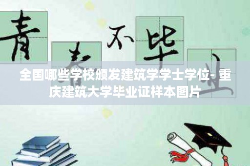 全国哪些学校颁发建筑学学士学位- 重庆建筑大学毕业证样本图片
