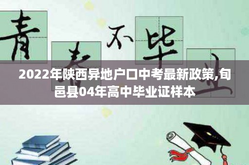 2022年陕西异地户口中考最新政策,旬邑县04年高中毕业证样本
