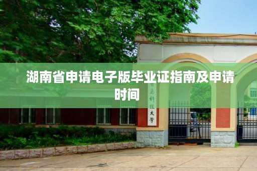  湖南省申请电子版毕业证指南及申请时间 