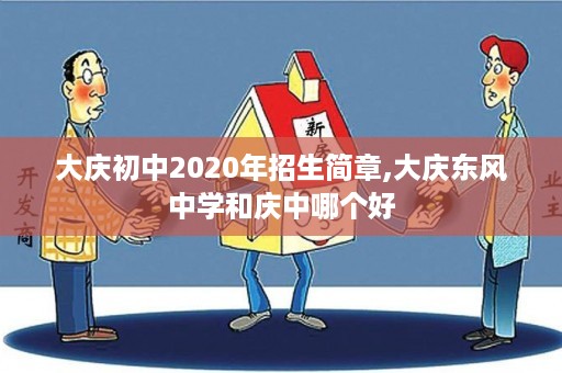 大庆初中2020年招生简章,大庆东风中学和庆中哪个好