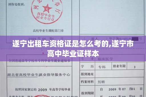 遂宁出租车资格证是怎么考的,遂宁市高中毕业证样本