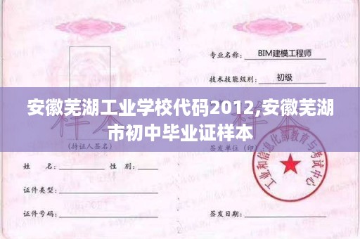安徽芜湖工业学校代码2012,安徽芜湖市初中毕业证样本