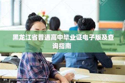  黑龙江省普通高中毕业证电子版及查询指南 