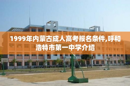 1999年内蒙古成人高考报名条件,呼和浩特市第一中学介绍