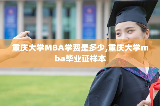重庆大学MBA学费是多少,重庆大学mba毕业证样本