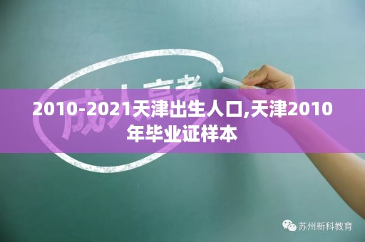 2010-2021天津出生人口,天津2010年毕业证样本