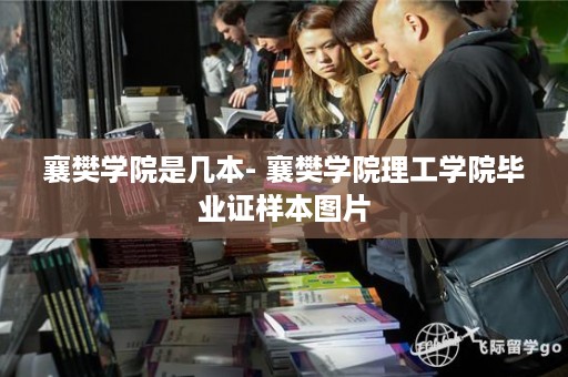 襄樊学院是几本- 襄樊学院理工学院毕业证样本图片