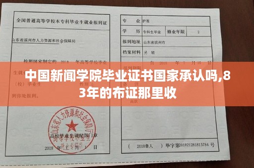 中国新闻学院毕业证书国家承认吗,83年的布证那里收