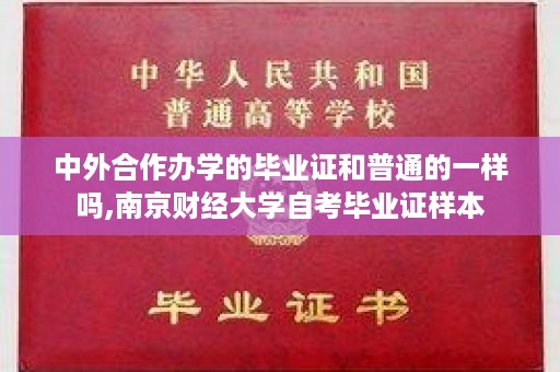 中外合作办学的毕业证和普通的一样吗,南京财经大学自考毕业证样本