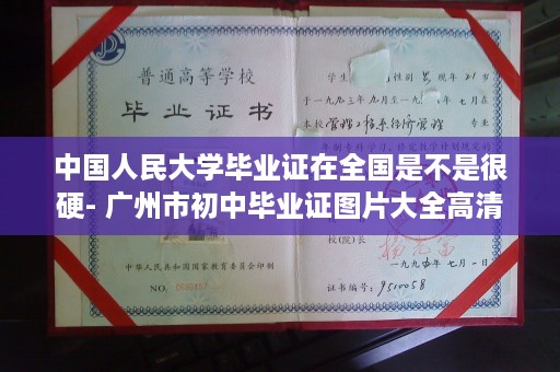 中国人民大学毕业证在全国是不是很硬- 广州市初中毕业证图片大全高清