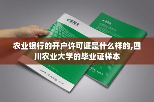 农业银行的开户许可证是什么样的,四川农业大学的毕业证样本
