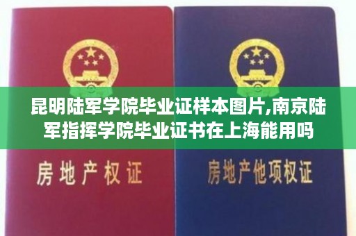昆明陆军学院毕业证样本图片,南京陆军指挥学院毕业证书在上海能用吗
