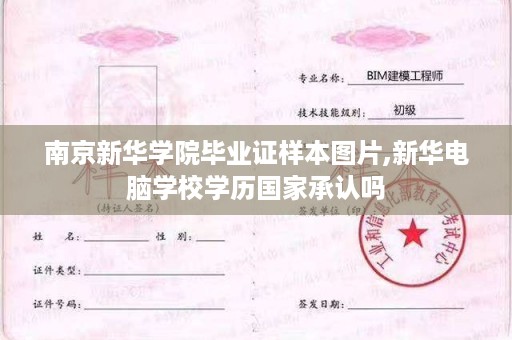 南京新华学院毕业证样本图片,新华电脑学校学历国家承认吗