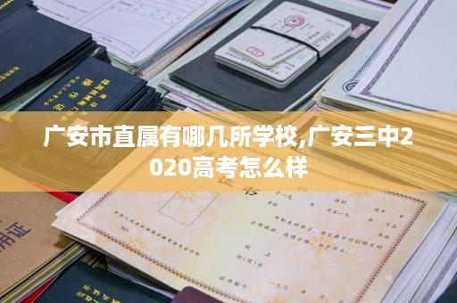 广安市直属有哪几所学校,广安三中2020高考怎么样
