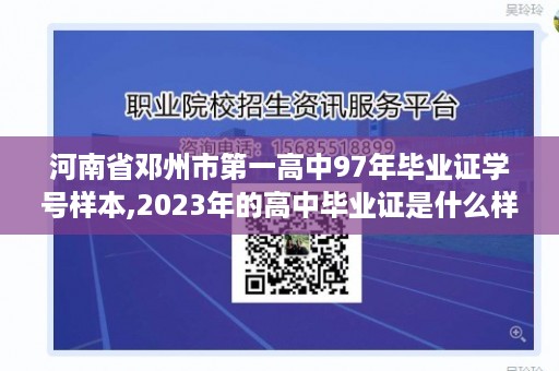 河南省邓州市第一高中97年毕业证学号样本,2023年的高中毕业证是什么样的