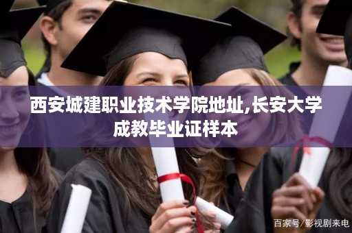 西安城建职业技术学院地址,长安大学成教毕业证样本