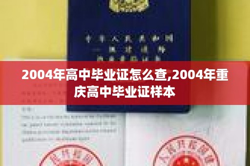 2004年高中毕业证怎么查,2004年重庆高中毕业证样本