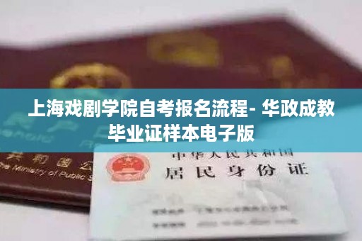 上海戏剧学院自考报名流程- 华政成教毕业证样本电子版