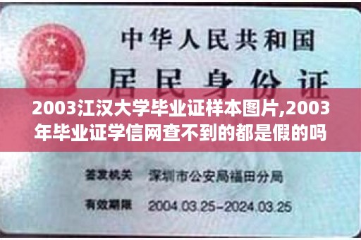 2003江汉大学毕业证样本图片,2003年毕业证学信网查不到的都是假的吗