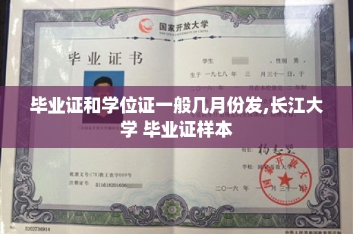 毕业证和学位证一般几月份发,长江大学 毕业证样本