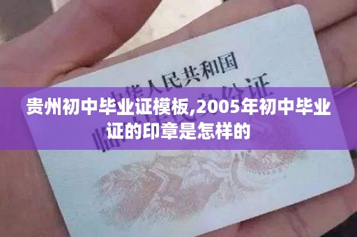 贵州初中毕业证模板,2005年初中毕业证的印章是怎样的