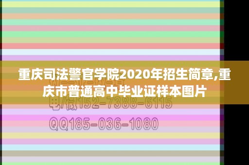 重庆司法警官学院2020年招生简章,重庆市普通高中毕业证样本图片