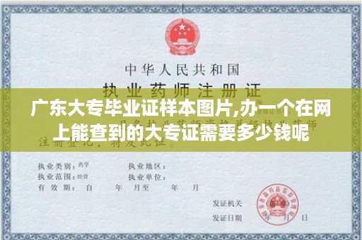 广东大专毕业证样本图片,办一个在网上能查到的大专证需要多少钱呢