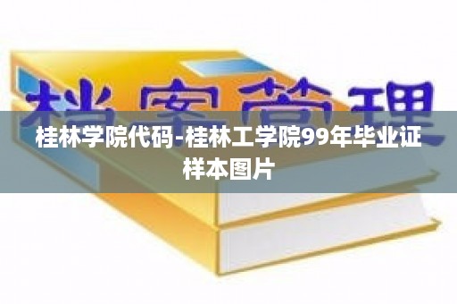桂林学院代码-桂林工学院99年毕业证样本图片