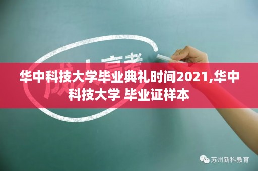 华中科技大学毕业典礼时间2021,华中科技大学 毕业证样本