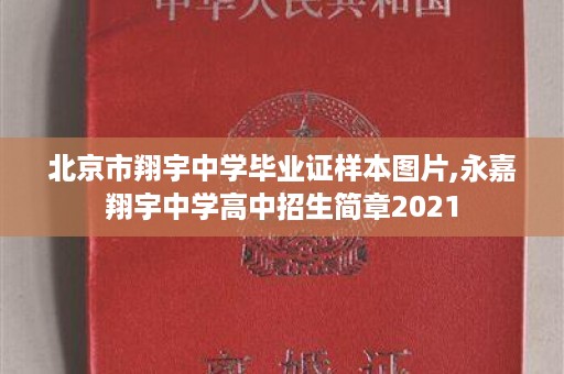 北京市翔宇中学毕业证样本图片,永嘉翔宇中学高中招生简章2021