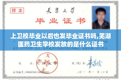 上卫校毕业以后也发毕业证书吗,芜湖医药卫生学校发放的是什么证书