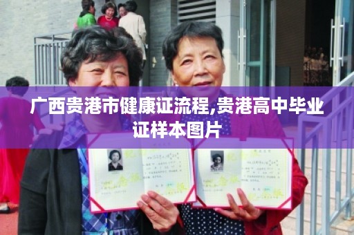 广西贵港市健康证流程,贵港高中毕业证样本图片