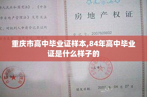 重庆市高中毕业证样本,84年高中毕业证是什么样子的