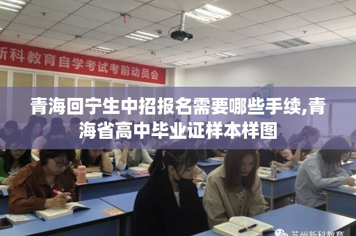 青海回宁生中招报名需要哪些手续,青海省高中毕业证样本样图