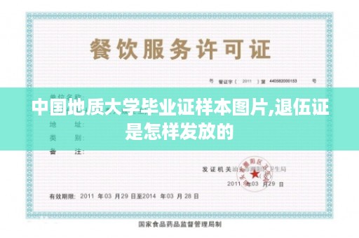 中国地质大学毕业证样本图片,退伍证是怎样发放的