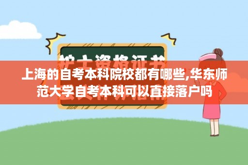 上海的自考本科院校都有哪些,华东师范大学自考本科可以直接落户吗