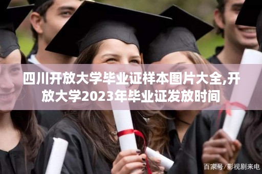 四川开放大学毕业证样本图片大全,开放大学2023年毕业证发放时间