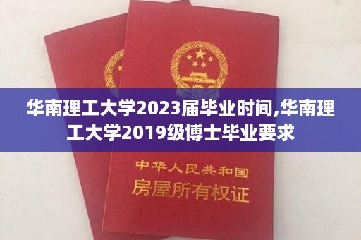 华南理工大学2023届毕业时间,华南理工大学2019级博士毕业要求