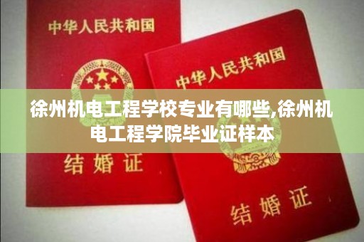 徐州机电工程学校专业有哪些,徐州机电工程学院毕业证样本